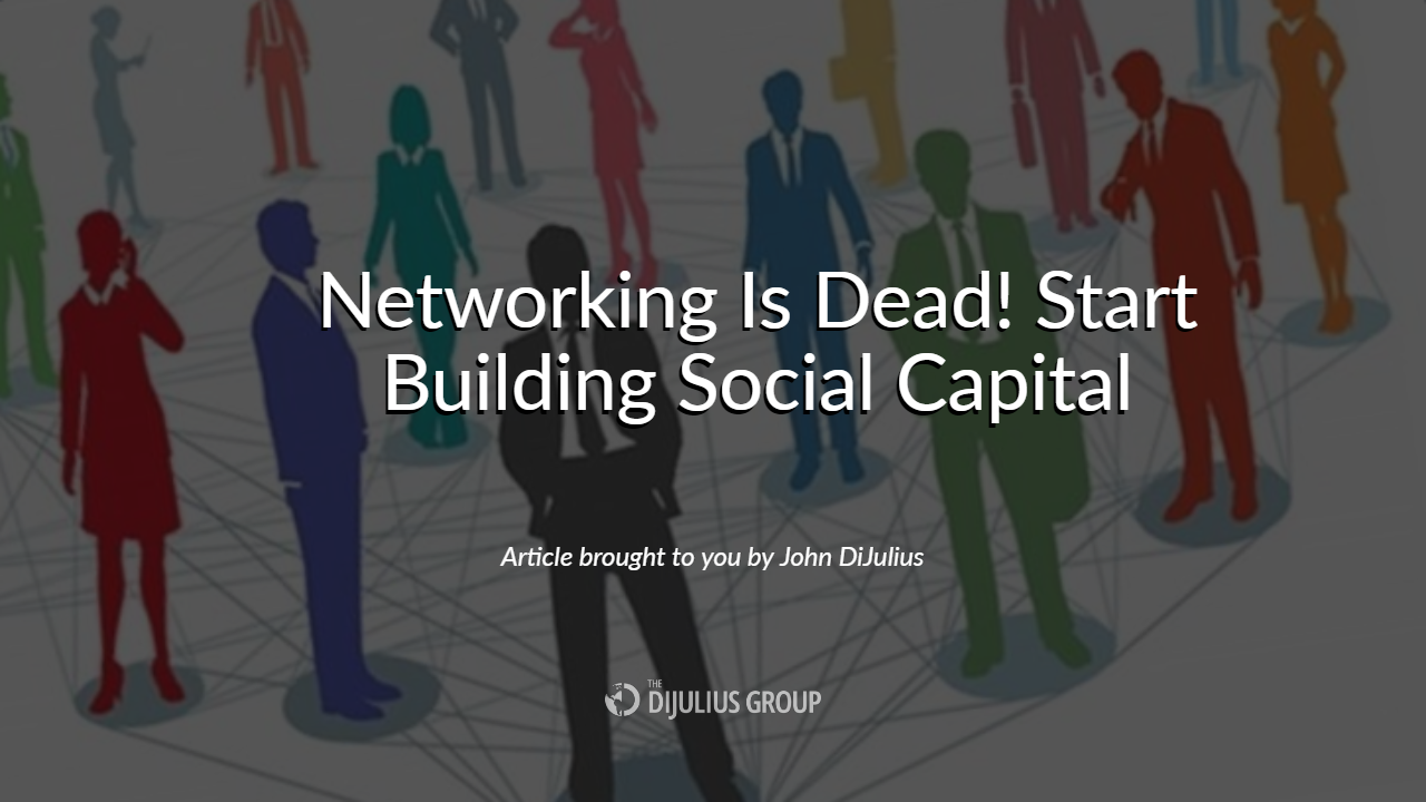 Networking Is Dead! Start Building of Social Capital