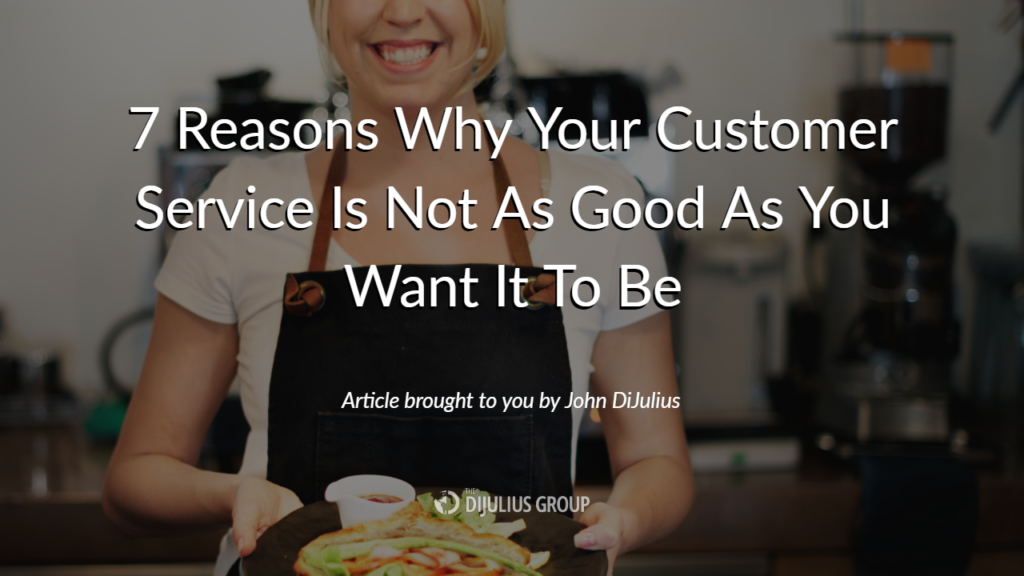 7 Reasons Why Your Customer Service Is Not As Good As You Want It To Be