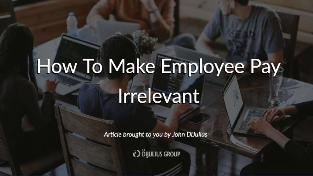 How To Make Employee Pay Irrelevant
